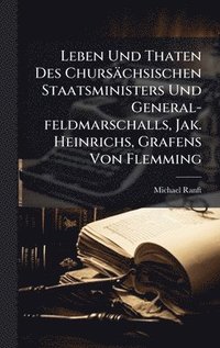 bokomslag Leben Und Thaten Des ChursÃ¿chsischen Staatsministers Und General-feldmarschalls, Jak. Heinrichs, Grafens Von Flemming