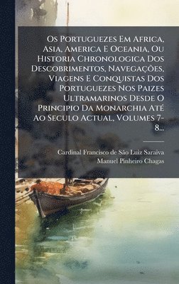 bokomslag Os Portuguezes Em Africa, Asia, America E Oceania, Ou Historia Chronologica Dos Descobrimentos, NavegaÃ§Ãµes, Viagens E Conquistas Dos Portuguezes Nos