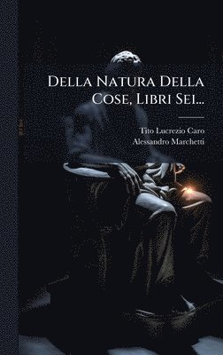 Della Natura Della Cose, Libri Sei...