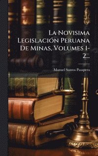 bokomslag La Novisima LegislaciÃ³n Peruana De Minas, Volumes 1-2...