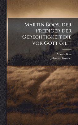 Martin Boos, Johannes Gossner - Martin Boos, der Prediger der Gerechtigkeit die vor Gott gilt., Inbunden