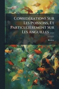 bokomslag ConsidÃ(c)rations Sur Les Poissons, Et Particulièrement Sur Les Anguilles ......