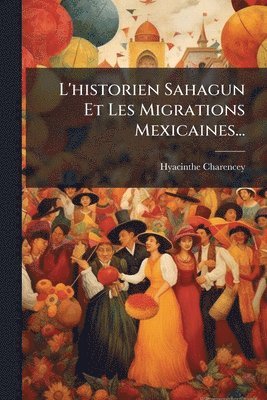 bokomslag L'historien Sahagun Et Les Migrations Mexicaines...