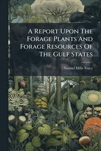 bokomslag Report Upon The Forage Plants And Forage Resources Of The Gulf States