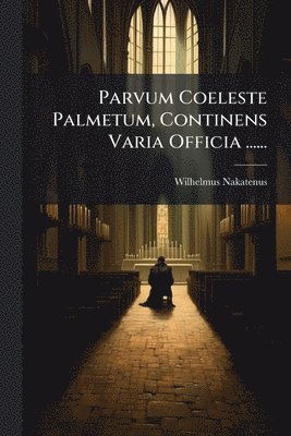 bokomslag Parvum Coeleste Palmetum, Continens Varia Officia ......