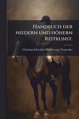 bokomslag Handbuch der niedern und höhern Reitkunst.