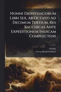 bokomslag Nonni Dionysiacorum Libri Sex, Ab Octavo Ad Decimum Tertium, Res Bacchicas Ante Expeditionem Indicam Complectens