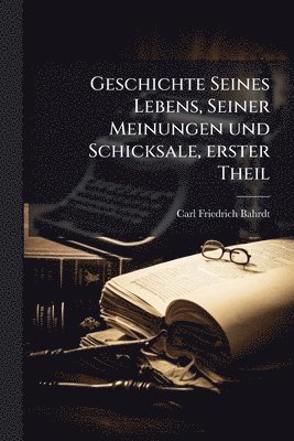 bokomslag Geschichte Seines Lebens, Seiner Meinungen und Schicksale, erster Theil