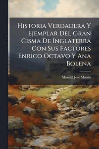 bokomslag Historia Verdadera Y Ejemplar Del Gran Cisma De Inglaterra Con Sus Factores Enrico Octavo Y Ana Bolena