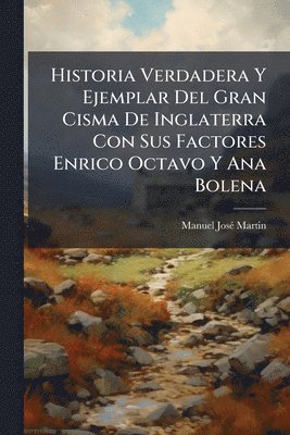 bokomslag Historia Verdadera Y Ejemplar Del Gran Cisma De Inglaterra Con Sus Factores Enrico Octavo Y Ana Bolena