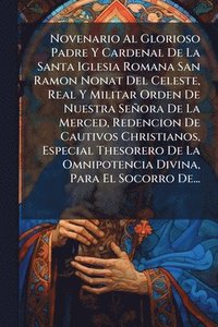 bokomslag Novenario Al Glorioso Padre Y Cardenal De La Santa Iglesia Romana San Ramon Nonat Del Celeste, Real Y Militar Orden De Nuestra Señora De La Merced, Redencion De Cautivos Christianos, Especial Theso...