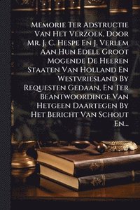 bokomslag Memorie Ter Adstructie Van Het Verzoek, Door Mr. J. C. Hespe En J. Verlem Aan Hun Edele Groot Mogende De Heeren Staaten Van Holland En Westvriesland B