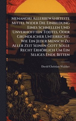 bokomslag Menandri Allerbewährteste Mittel Wider Die Einbildung Eines Schnellen Und Unverhofften Todtes, Oder GrÃ1/4ndlicher Unterricht, Wie Ein Jeder Mensch Zu