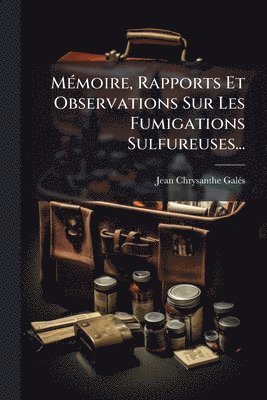 bokomslag MÃ(c)moire, Rapports Et Observations Sur Les Fumigations Sulfureuses...