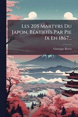 bokomslag Les 205 Martyrs Du Japon, BÃ(c)atifiÃ(c)s Par Pie Ix En 1867...