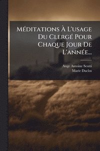 bokomslag MÃ(c)ditations Ã¿ L'usage Du ClergÃ(c) Pour Chaque Jour De L'annÃ(c)e...