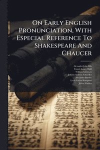 bokomslag On Early English Pronunciation, With Especial Reference To Shakespeare And Chaucer