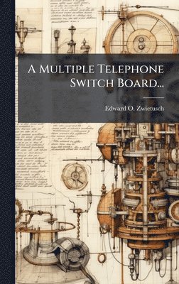 Edward O Zwietusch, Edward O. Zwietusch - A Multiple Telephone Switch Board..., Inbunden