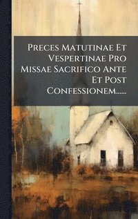 bokomslag Preces Matutinae Et Vespertinae Pro Missae Sacrifico Ante Et Post Confessionem......
