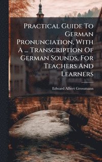 bokomslag Practical Guide To German Pronunciation, With A ... Transcription Of German Sounds, For Teachers And Learners