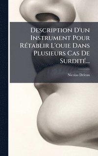 bokomslag Description D'un Instrument Pour RÃ(c)tablir L'ouie Dans Plusieurs Cas De SurditÃ(c)...
