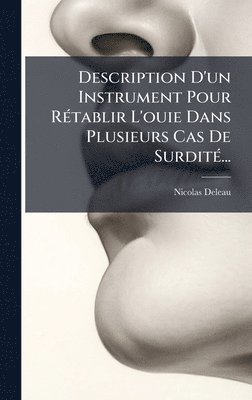 bokomslag Description D'un Instrument Pour RÃ(c)tablir L'ouie Dans Plusieurs Cas De SurditÃ(c)...