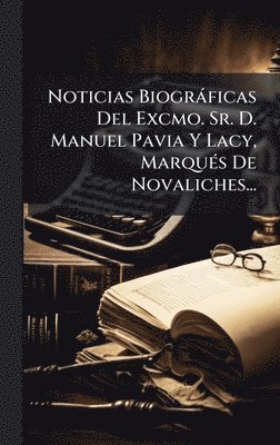 bokomslag Noticias BiogrÃ¡ficas Del Excmo. Sr. D. Manuel Pavia Y Lacy, MarquÃ©s De Novaliches...