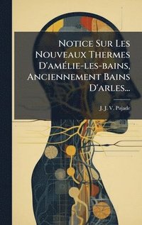 bokomslag Notice Sur Les Nouveaux Thermes D'amÃ©lie-les-bains, Anciennement Bains D'arles...