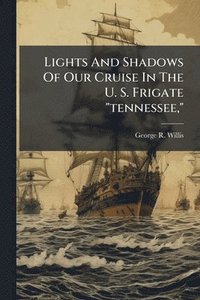bokomslag Lights And Shadows Of Our Cruise In The U. S. Frigate "tennessee,"
