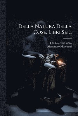Della Natura Della Cose, Libri Sei...