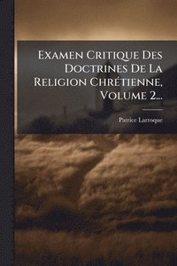 bokomslag Examen Critique Des Doctrines De La Religion ChrÃ(c)tienne, Volume 2...