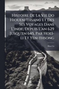 bokomslag Histoire De La Vie Do Hiouen-thsang Et Des Ses Voyages Dans L'inde, Depuis L'an 629 Jusqu'en 645, Par Hoeï-li Et Yen-thsong