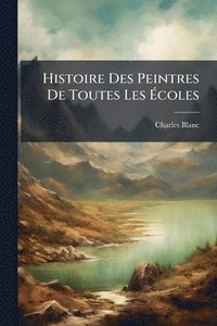 bokomslag Histoire Des Peintres De Toutes Les Ã?coles