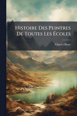 bokomslag Histoire Des Peintres De Toutes Les Ã¿coles