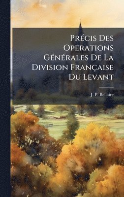 bokomslag PrÃ©cis Des Operations GÃ©nÃ©rales De La Division FranÃ§aise Du Levant