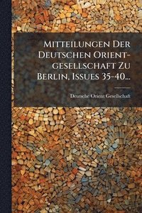 bokomslag Mitteilungen Der Deutschen Orient-gesellschaft Zu Berlin, Issues 35-40...