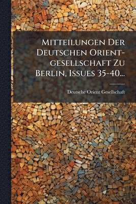 bokomslag Mitteilungen Der Deutschen Orient-gesellschaft Zu Berlin, Issues 35-40...