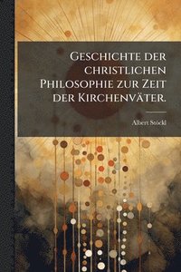 bokomslag Geschichte der christlichen Philosophie zur Zeit der Kirchenväter.
