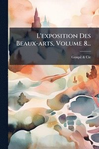 bokomslag L'exposition Des Beaux-arts, Volume 8...