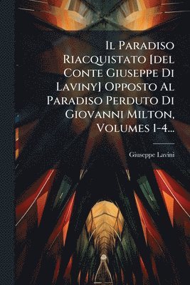 bokomslag Paradiso Riacquistato [del Conte Giuseppe Di Laviny] Opposto Al Paradiso Perduto Di Giovanni Milton, Volumes 1-4...