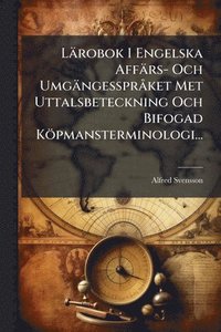 bokomslag Lärobok I Engelska Affärs- Och UmgängessprÃ ket Met Uttalsbeteckning Och Bifogad Köpmansterminologi...
