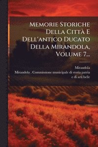 bokomslag Memorie Storiche Della CittÃ E Dell'antico Ducato Della Mirandola, Volume 7...