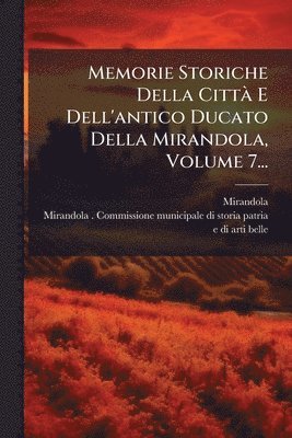 bokomslag Memorie Storiche Della CittÃ E Dell'antico Ducato Della Mirandola, Volume 7...