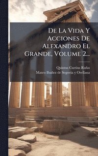 bokomslag De La Vida Y Acciones De Alexandro El Grande, Volume 2...