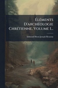 bokomslag Ã¿lÃ(c)ments D'archÃ(c)ologie ChrÃ(c)tienne, Volume 1...