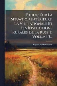 bokomslag Etudes Sur La Situation IntÃ(c)rieure, La Vie Nationale Et Les Institutions Rurales De La Russie, Volume 3...