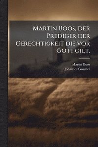 bokomslag Martin Boos, der Prediger der Gerechtigkeit die vor Gott gilt.