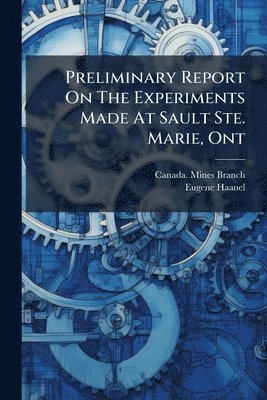 Preliminary Report On The Experiments Made At Sault Ste. Marie, Ont