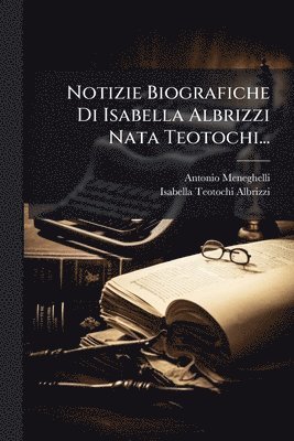 Notizie Biografiche Di Isabella Albrizzi Nata Teotochi...