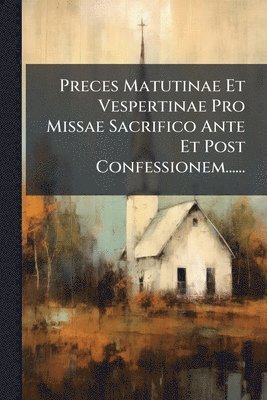 bokomslag Preces Matutinae Et Vespertinae Pro Missae Sacrifico Ante Et Post Confessionem......